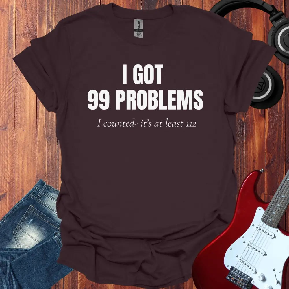 I Got 99 Problems T-shirt Dark Chocolate