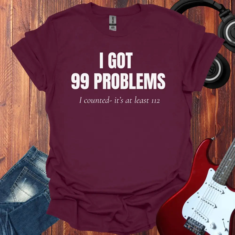 I Got 99 Problems T-shirt Maroon