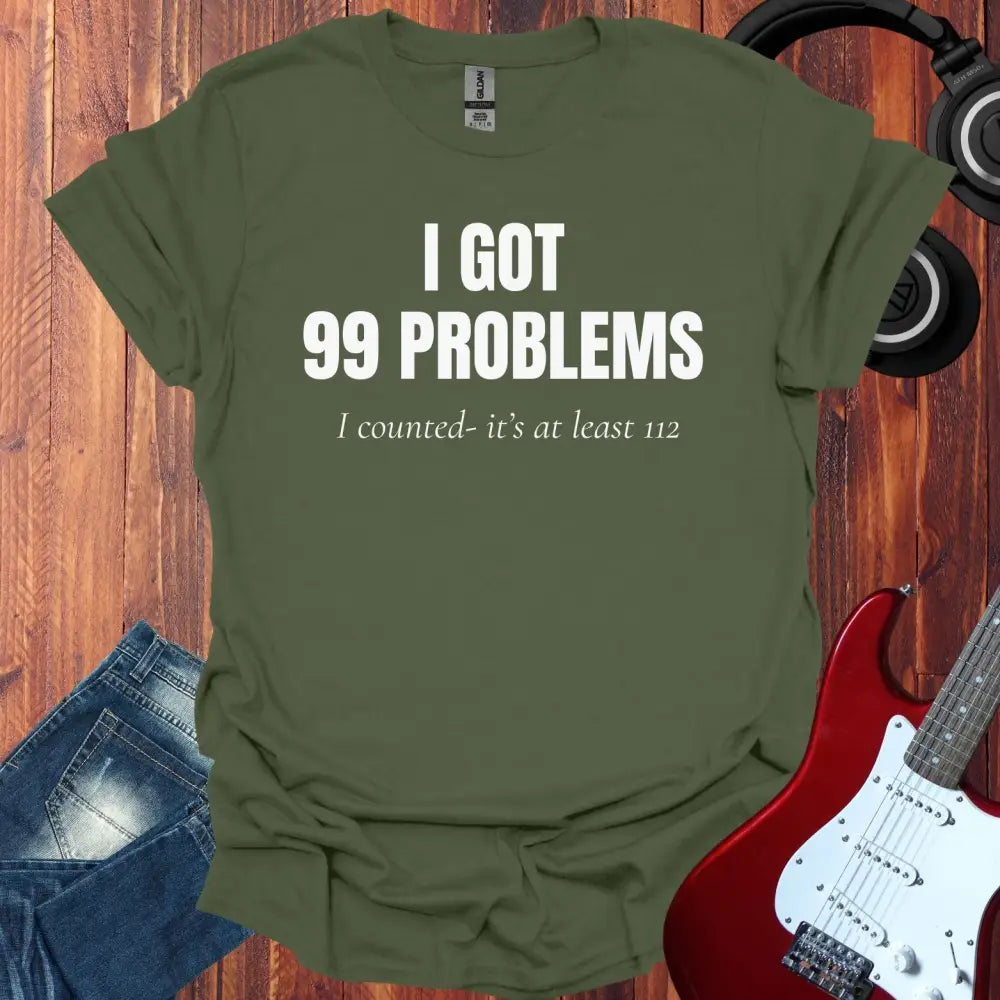 I Got 99 Problems T-shirt Military Green