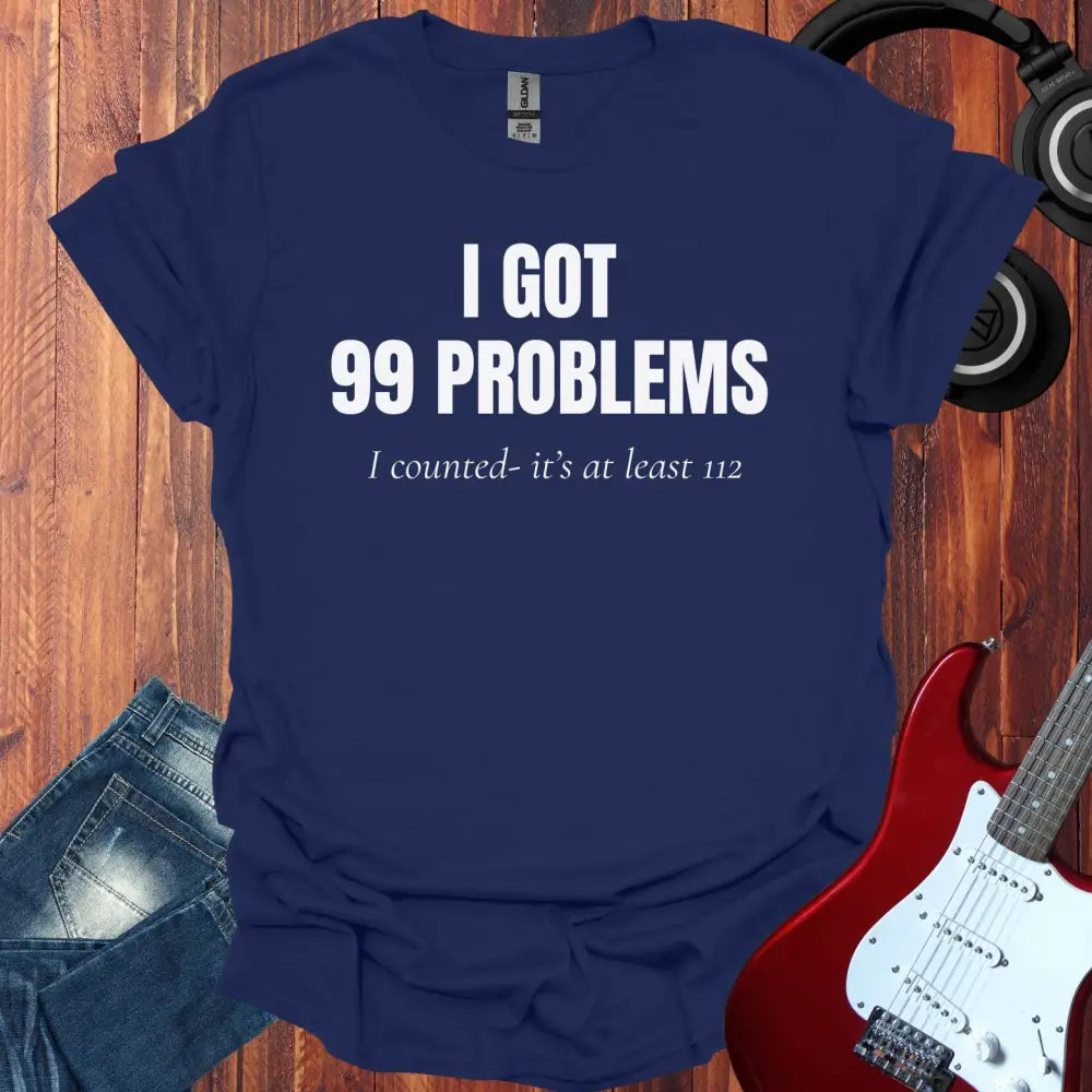 I Got 99 Problems T-shirt Navy