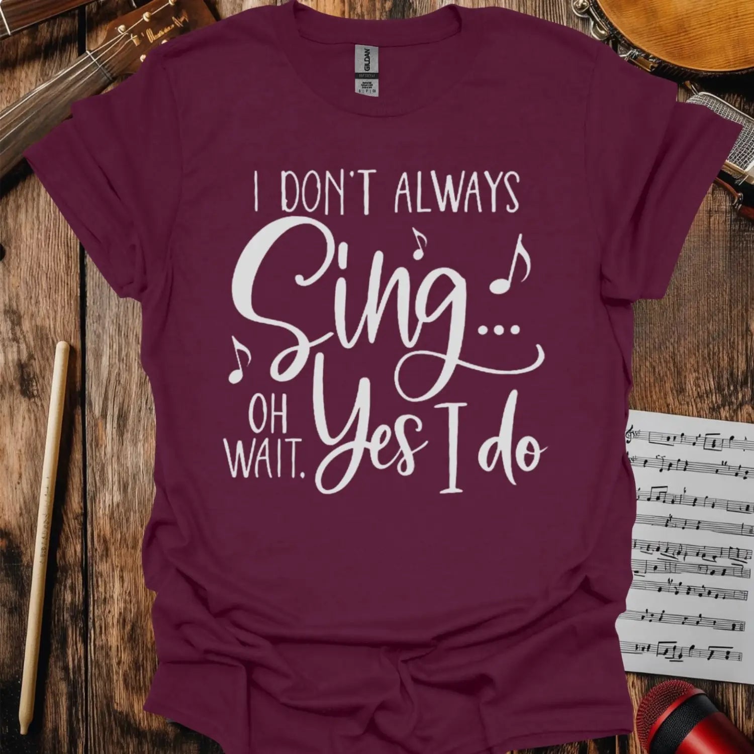 I Don't Always Sing T-shirt Maroon
