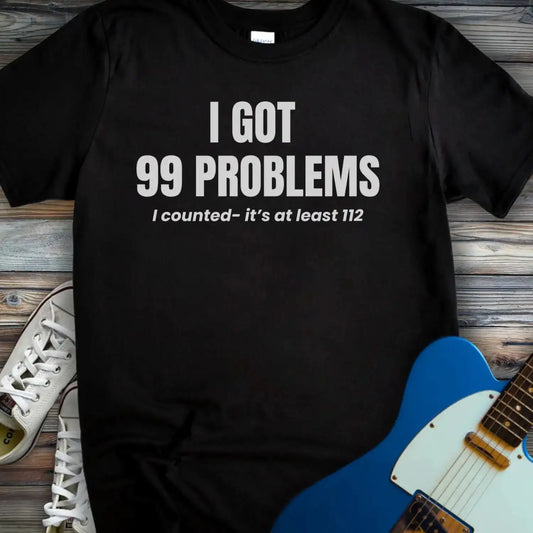 I Got 99 Problems T-shirt Black