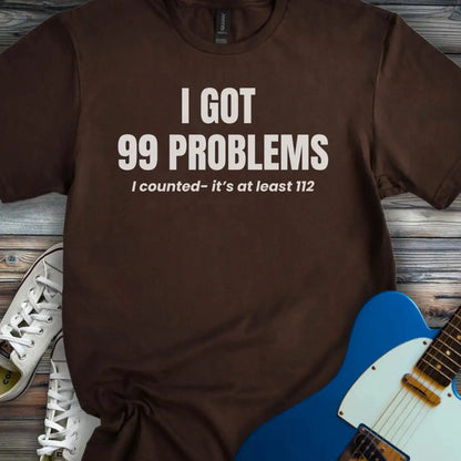 I Got 99 Problems T-shirt Dark Chocolate