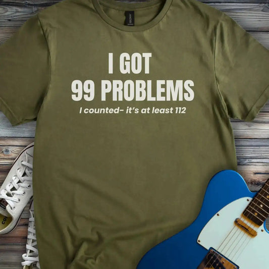 I Got 99 Problems T-shirt Military Green