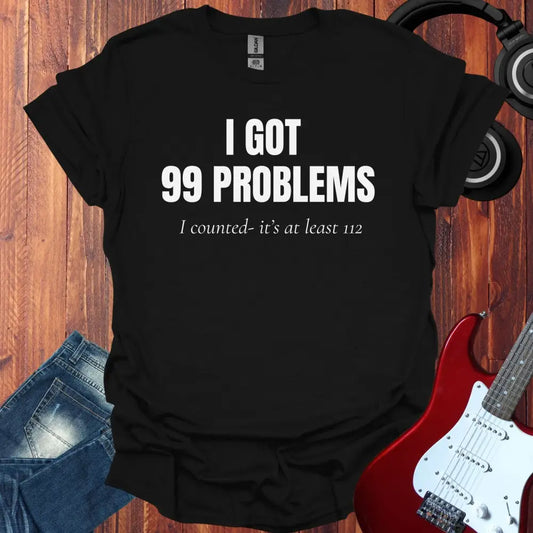I Got 99 Problems T-shirt Black