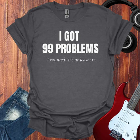 I Got 99 Problems T-shirt Dark Heather Grey