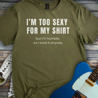 I'm too sexy for my shirt T-shirt Military Green