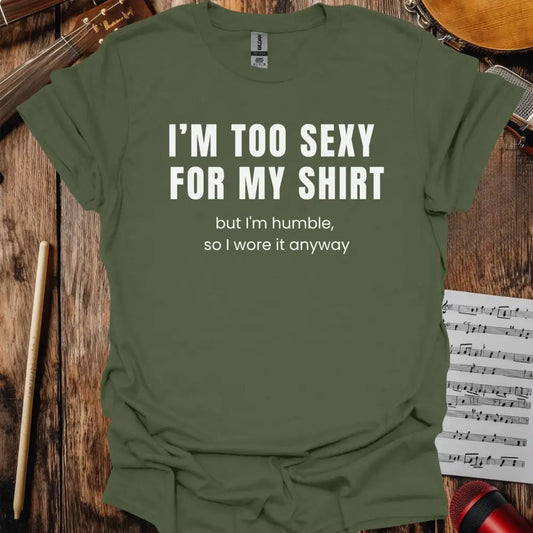 I'm too sexy for my shirt T-shirt Military Green